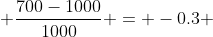  \frac{700-1000}{1000} = -0.3 