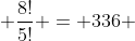  \frac{8!}{5!} = 336 