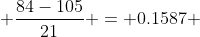  \frac{84-105}{21} = 0.1587 