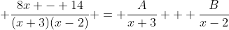  \frac{8x - 14}{(x+3)(x-2)} = \frac{A}{x+3} + \frac{B}{x-2}