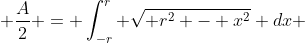  \frac{A}{2} = \int_{-r}^{r} \sqrt{ r^2 - x^2} dx 