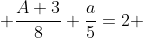  \frac{A+3}{8}+\frac{a}{5}=2 