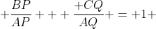  \frac{BP}{AP} + \frac{ CQ}{AQ} = 1 