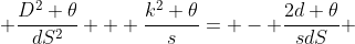  \frac{D^2 \theta}{dS^2} + \frac{k^2 \theta}{s}= - \frac{2d \theta}{sdS} 