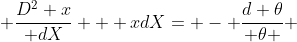  \frac{D^2 x}{ dX} + xdX= - \frac{d \theta}{ \theta } 