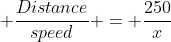  \frac{Distance}{speed} = \frac{250}{x}