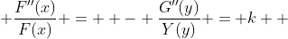  \frac{F''(x)}{F(x)} =  - \frac{G''(y)}{Y(y)} = k  