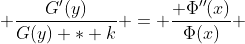  \frac{G'(y)}{G(y) * k} = \frac{ \Phi''(x)}{\Phi(x)} 