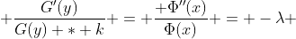  \frac{G'(y)}{G(y) * k} = \frac{ \Phi''(x)}{\Phi(x)} = -\lambda 