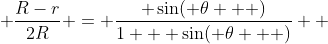  \frac{R-r}{2R} = \frac{ \sin( \theta   )}{1 + \sin( \theta   )}  