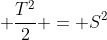  \frac{T^2}{2} = S^2