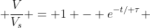  \frac{V}{V_s} = 1 - e^{-t/ \tau} 