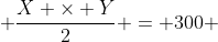  \frac{X \times Y}{2} = 300 