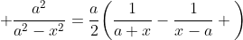  \frac{a^{2}}{a^{2}-x^{2}}=\frac{a}{2}\bigg(\frac{1}{a+x}-\frac{1}{x-a} \bigg)