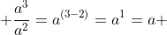  \frac{a^3}{a^2}=a^{(3-2)}=a^1=a 