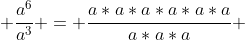  \frac{a^6}{a^3} = \frac{a*a*a*a*a*a}{a*a*a} 