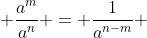  \frac{a^m}{a^n} = \frac{1}{a^{n-m}} 