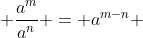  \frac{a^m}{a^n} = a^{m-n} 