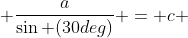  \frac{a}{\sin (30deg)} = c 