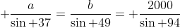  \frac{a}{\sin 37}=\frac{b}{\sin 49}= \frac{2000}{\sin 94}