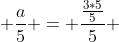  \frac{a}{5} = \frac{\frac{3*5}{5}}{5} 
