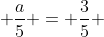  \frac{a}{5} = \frac{3}{5} 