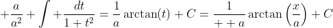  \frac{a}{a^2} \int \frac{dt}{1+t^2}=\frac{1}{a}\arctan(t)+C=\frac{1}{  a}\arctan\left(\frac{x}{a}\right)+C