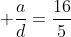  \frac{a}{d}=\frac{16}{5}