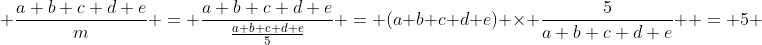  \frac{a+b+c+d+e}{m} = \frac{a+b+c+d+e}{\frac{a+b+c+d+e}{5}} = (a+b+c+d+e) \times \frac{5}{a+b+c+d+e}  = 5 