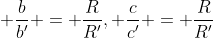  \frac{b}{b'} = \frac{R}{R'}, \frac{c}{c'} = \frac{R}{R'}