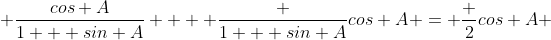 \frac{cos A}{1 + sin A} +  \frac {1 + sin A}{cos A} = \frac {2}{cos A} 