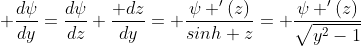  \frac{d\psi}{dy}=\frac{d\psi}{dz} \frac{ dz}{dy}= \frac{\psi '(z)}{sinh z}= \frac{\psi '(z)}{\sqrt{y^2-1}}