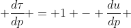  \frac{d\tau}{dp} = 1 - \frac{du}{dp} 