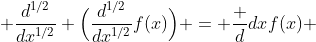  \frac{d^{1/2}}{dx^{1/2}} \Big(\frac{d^{1/2}}{dx^{1/2}}f(x)\Big) = \frac {d}{dx}f(x) 