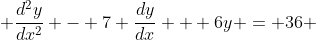  \frac{d^{2}y}{dx^{2}} - 7 \frac{dy}{dx} + 6y = 36 