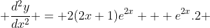  \frac{d^{2}y}{dx^{2}} = 2(2x+1)e^{2x} + e^{2x}.2 