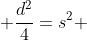  \frac{d^2}{4}=s^2 