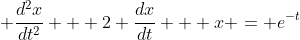  \frac{d^2x}{dt^2} + 2 \frac{dx}{dt} + x = e^{-t}