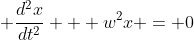  \frac{d^2x}{dt^2} + w^2x = 0
