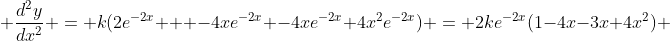  \frac{d^2y}{dx^2} = k(2e^{-2x} + -4xe^{-2x} -4xe^{-2x}+4x^2e^{-2x}) = 2ke^{-2x}(1-4x-3x+4x^2) 