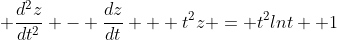  \frac{d^2z}{dt^2} - \frac{dz}{dt} + t^2z = t^2lnt +1
