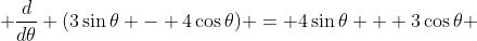  \frac{d}{d\theta} (3\sin\theta - 4\cos\theta) = 4\sin\theta + 3\cos\theta 
