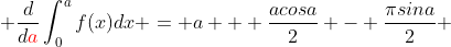  \frac{d}{d{\color{red}a}}\int_0^af(x)dx = a + \frac{acosa}{2} - \frac{{\pi}sina}{2} 