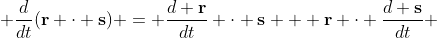  \frac{d}{dt}(\bold{r} \cdot \bold{s}) = \frac{d \bold{r}}{dt} \cdot \bold{s} + \bold{r} \cdot \frac{d \bold{s}}{dt} 