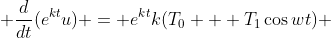  \frac{d}{dt}(e^{kt}u) = e^{kt}k(T_0 + T_1\cos{wt}) 