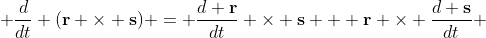  \frac{d}{dt} (\bold{r} \times \bold{s}) = \frac{d \bold{r}}{dt} \times \bold{s} + \bold{r} \times \frac{d \bold{s}}{dt} 