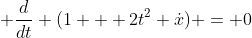  \frac{d}{dt} (1 + 2t^2 \dot{x}) = 0