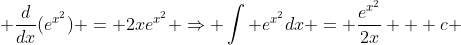  \frac{d}{dx}(e^{x^2}) = 2xe^{x^2} \Rightarrow \int e^{x^2}dx = \frac{e^{x^2}}{2x} + c 