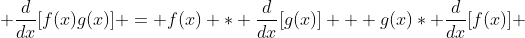  \frac{d}{dx}[f(x)g(x)] = f(x) * \frac{d}{dx}[g(x)] + g(x)* \frac{d}{dx}[f(x)] 