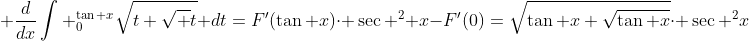  \frac{d}{dx}\int _0^{\tan x}\sqrt{t+\sqrt t} dt=F'(\tan x)\cdot \sec ^2 x-F'(0)=\sqrt{\tan x+\sqrt{\tan x}}\cdot \sec ^2x